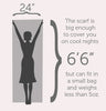 The scarf is big enough to cover you on cool nights but can fit in a small bag and weighs less than 5 oz